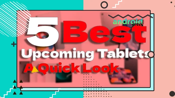 Best Upcoming Tablets: A Quick Look Best Upcoming Tablets: A Quick Look