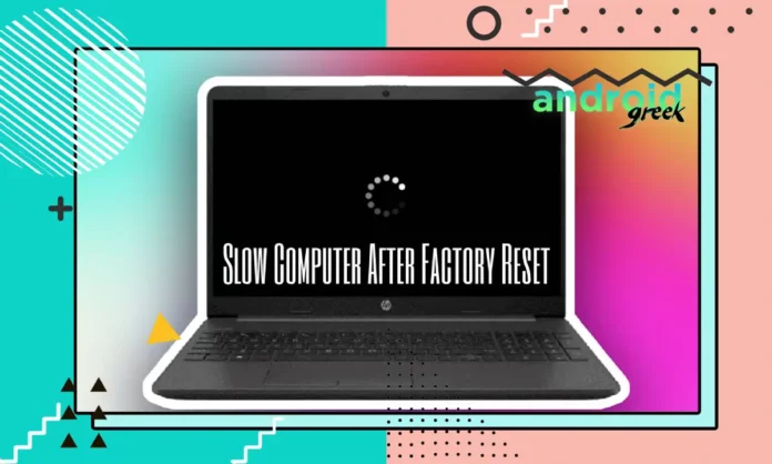 Slow Computer After Factory Reset Slow Computer After Factory Reset